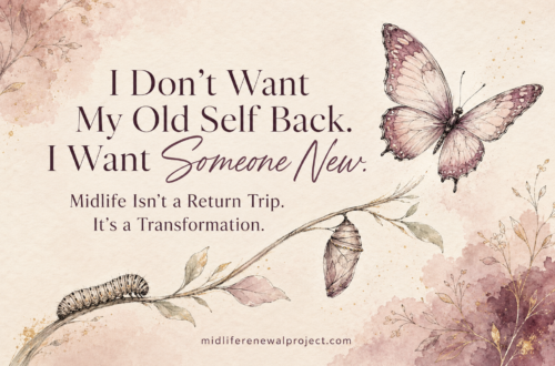 image of a catapillar turning into a butterfly with the text I don't want my old self back. Midlife isn't a return trip, it's a transformation