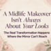 A floral picture with the text over it saying "A Midlife Makeover isn't always about your looks. The real Transformation happens where the mirror cant reach."