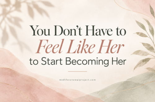 Featured image for “You Don’t Have to Feel Like Her to Start Becoming Her,” a midlife personal growth article about building positive habits, changing your mindset, and becoming the woman you want to be.