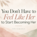 Featured image for “You Don’t Have to Feel Like Her to Start Becoming Her,” a midlife personal growth article about building positive habits, changing your mindset, and becoming the woman you want to be.